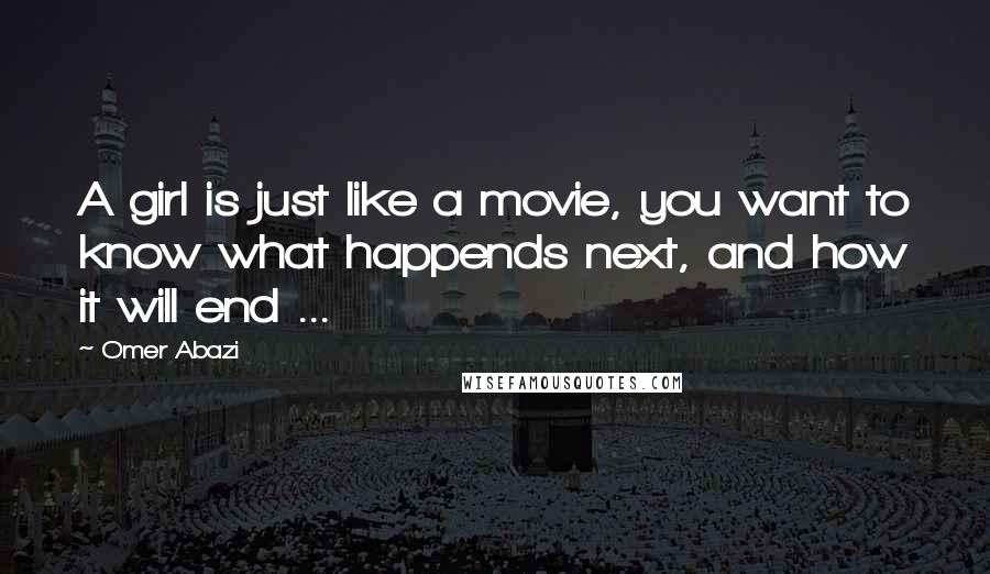 Omer Abazi Quotes: A girl is just like a movie, you want to know what happends next, and how it will end ...