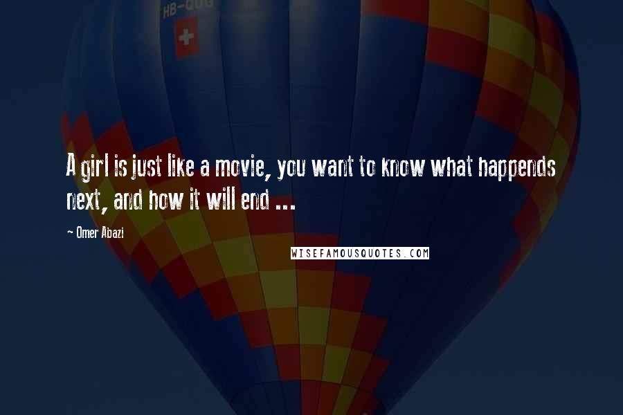 Omer Abazi Quotes: A girl is just like a movie, you want to know what happends next, and how it will end ...
