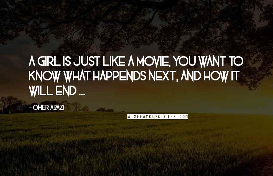 Omer Abazi Quotes: A girl is just like a movie, you want to know what happends next, and how it will end ...