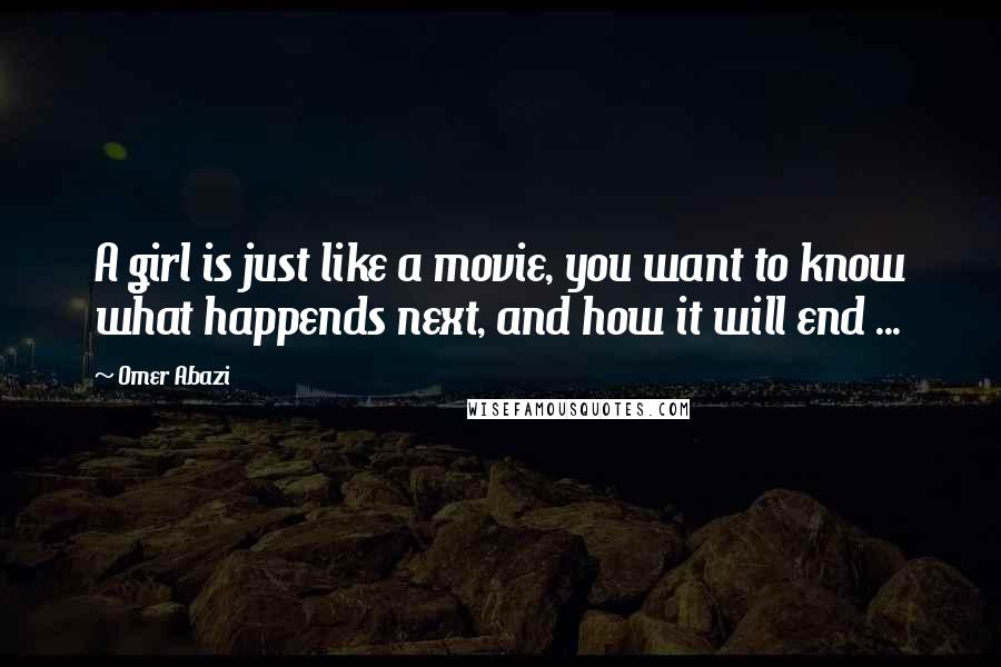 Omer Abazi Quotes: A girl is just like a movie, you want to know what happends next, and how it will end ...