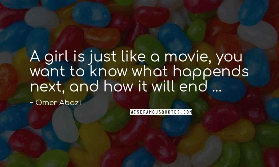 Omer Abazi Quotes: A girl is just like a movie, you want to know what happends next, and how it will end ...