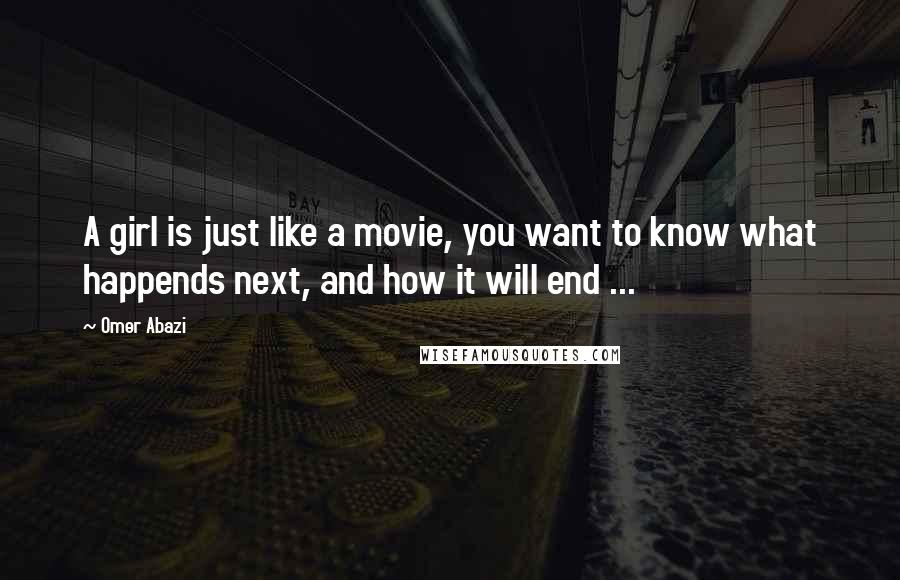 Omer Abazi Quotes: A girl is just like a movie, you want to know what happends next, and how it will end ...