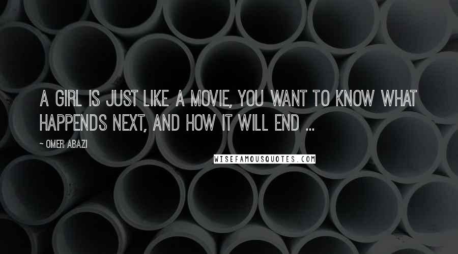 Omer Abazi Quotes: A girl is just like a movie, you want to know what happends next, and how it will end ...