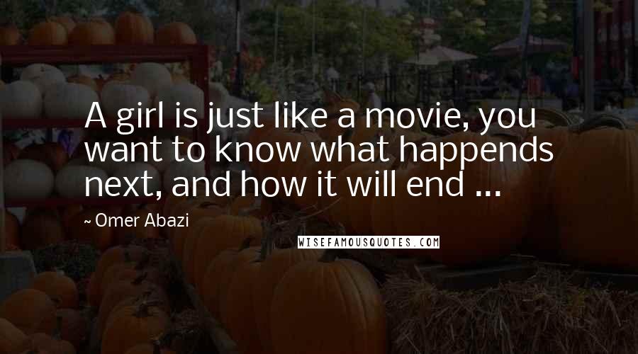 Omer Abazi Quotes: A girl is just like a movie, you want to know what happends next, and how it will end ...