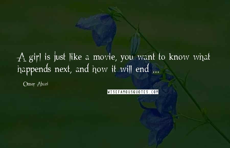 Omer Abazi Quotes: A girl is just like a movie, you want to know what happends next, and how it will end ...