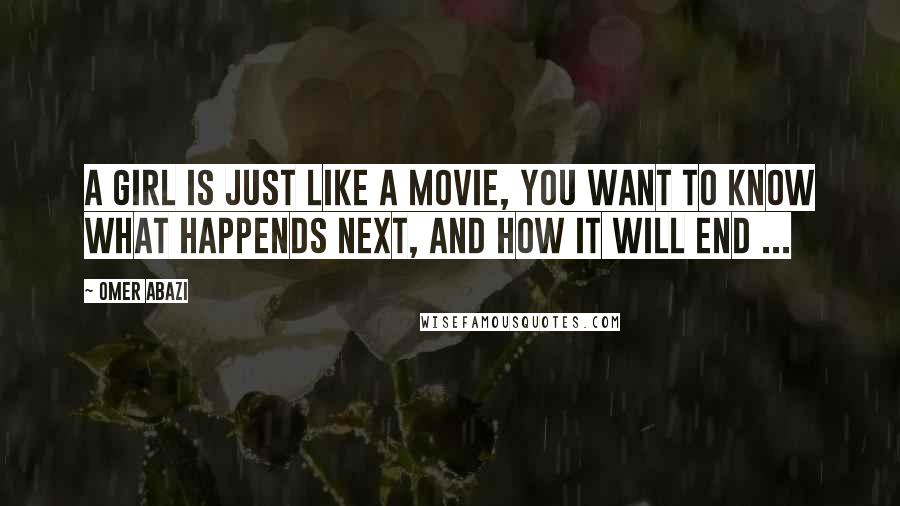 Omer Abazi Quotes: A girl is just like a movie, you want to know what happends next, and how it will end ...