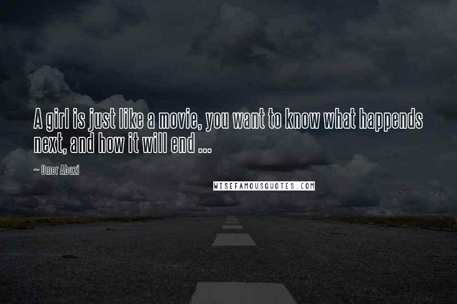 Omer Abazi Quotes: A girl is just like a movie, you want to know what happends next, and how it will end ...