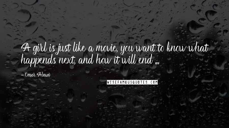 Omer Abazi Quotes: A girl is just like a movie, you want to know what happends next, and how it will end ...