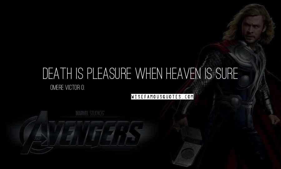 Omere Victor O. Quotes: Death is pleasure when Heaven is sure