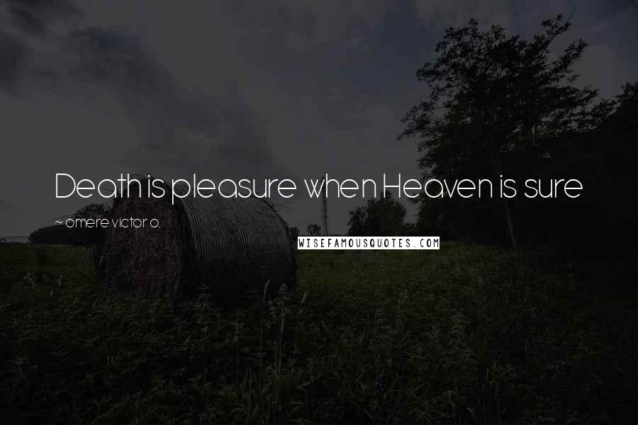 Omere Victor O. Quotes: Death is pleasure when Heaven is sure