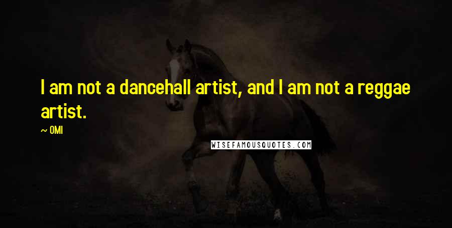 OMI Quotes: I am not a dancehall artist, and I am not a reggae artist.