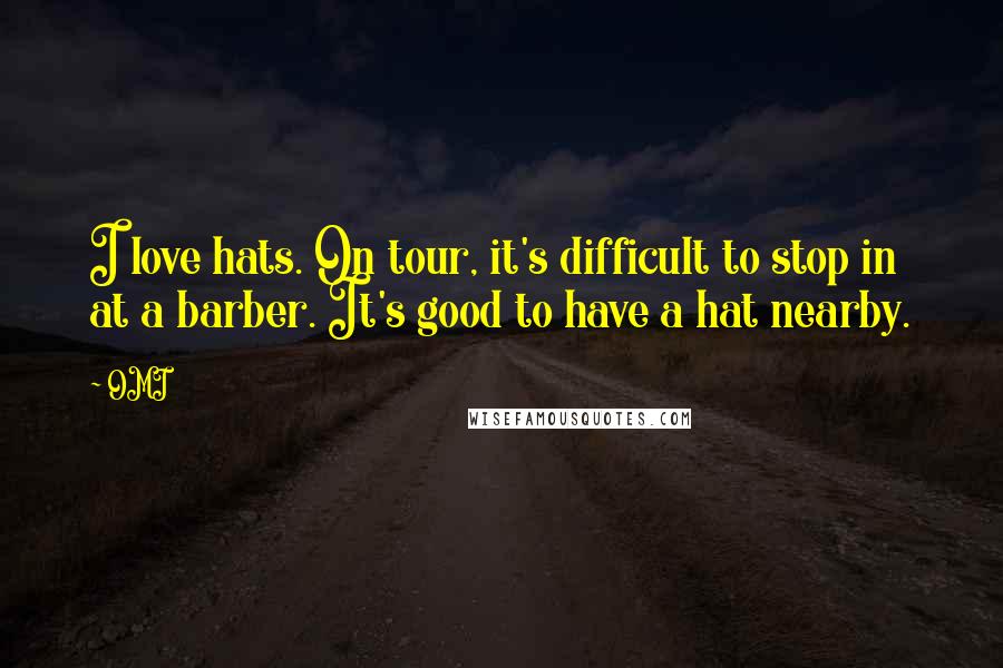 OMI Quotes: I love hats. On tour, it's difficult to stop in at a barber. It's good to have a hat nearby.