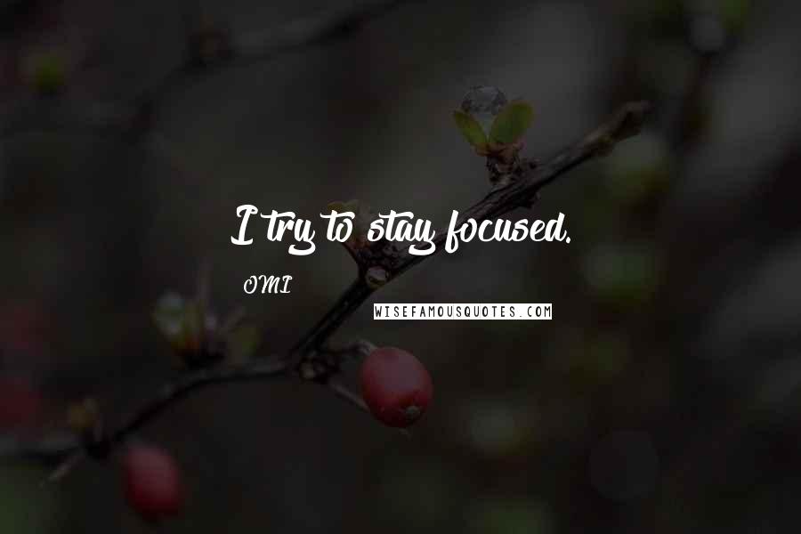 OMI Quotes: I try to stay focused.