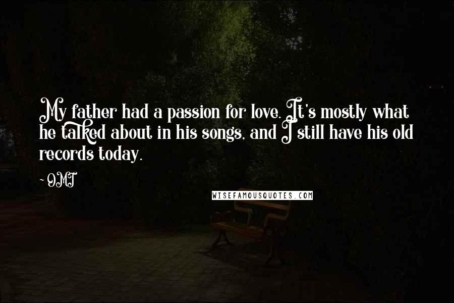 OMI Quotes: My father had a passion for love. It's mostly what he talked about in his songs, and I still have his old records today.