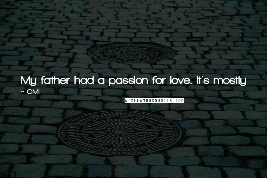 OMI Quotes: My father had a passion for love. It's mostly what he talked about in his songs, and I still have his old records today.