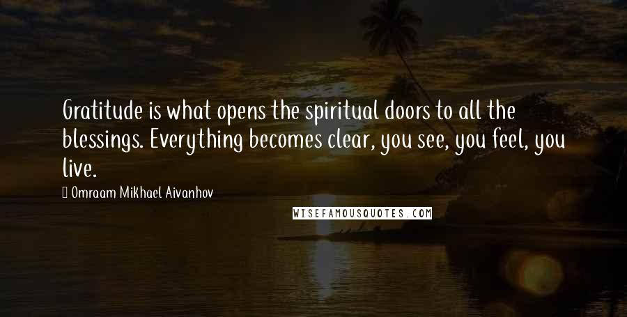 Omraam Mikhael Aivanhov Quotes: Gratitude is what opens the spiritual doors to all the blessings. Everything becomes clear, you see, you feel, you live.