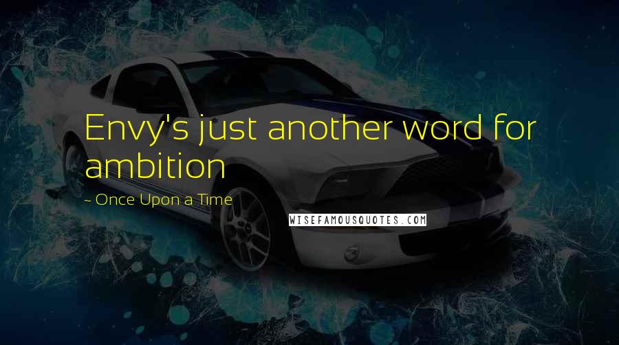 Once Upon A Time Quotes: Envy's just another word for ambition