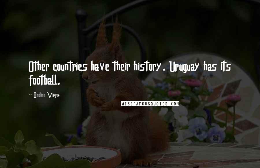 Ondino Viera Quotes: Other countries have their history. Uruguay has its football.