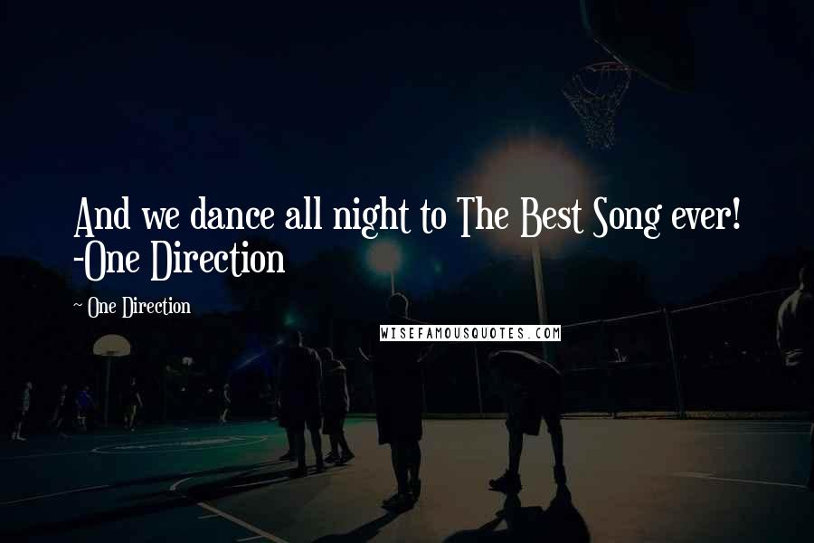 One Direction Quotes: And we dance all night to The Best Song ever! -One Direction