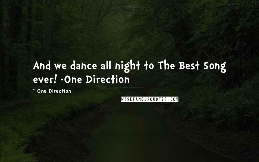 One Direction Quotes: And we dance all night to The Best Song ever! -One Direction