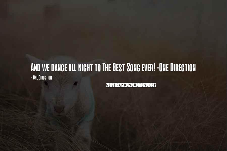 One Direction Quotes: And we dance all night to The Best Song ever! -One Direction