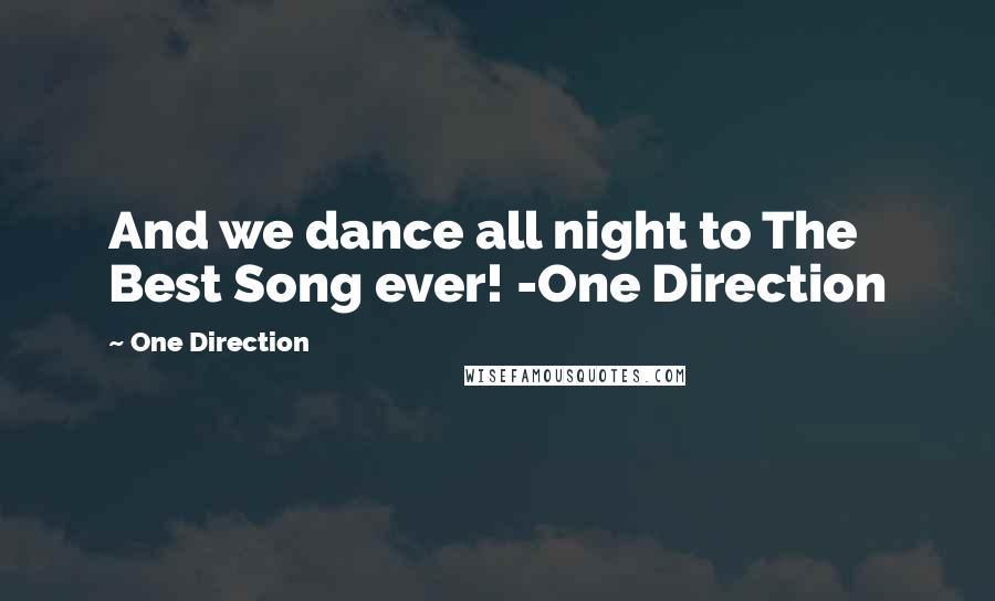 One Direction Quotes: And we dance all night to The Best Song ever! -One Direction