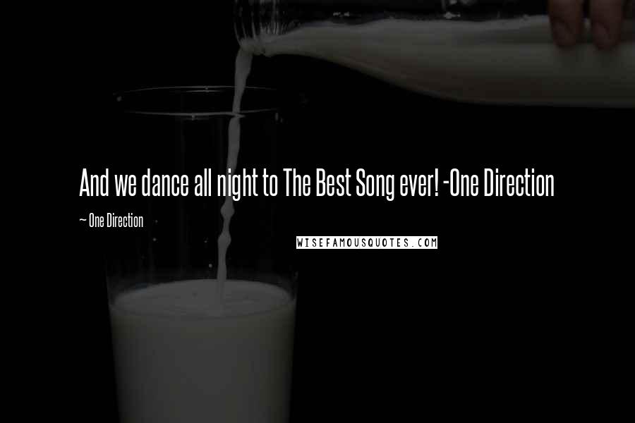 One Direction Quotes: And we dance all night to The Best Song ever! -One Direction