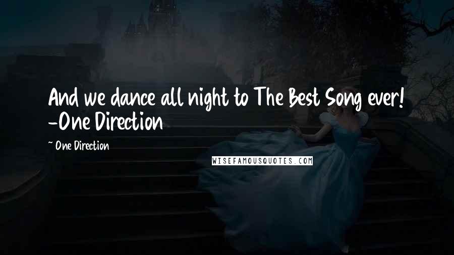 One Direction Quotes: And we dance all night to The Best Song ever! -One Direction