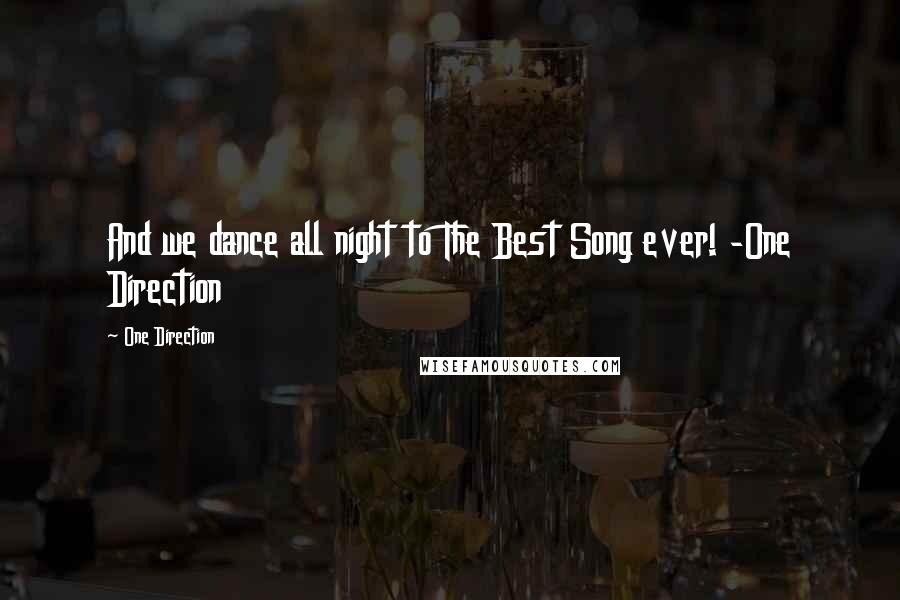 One Direction Quotes: And we dance all night to The Best Song ever! -One Direction