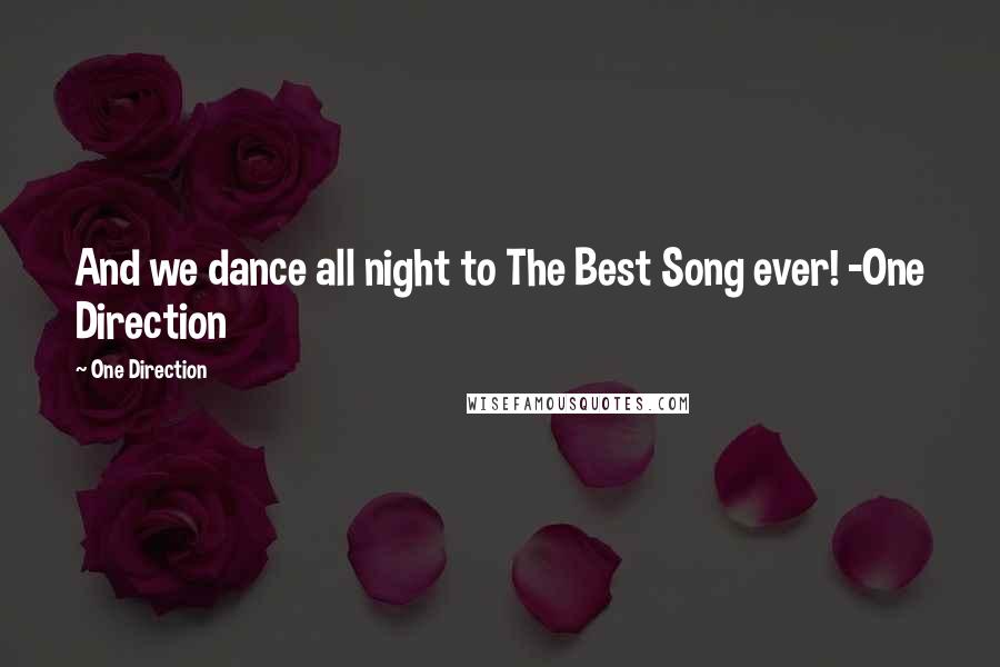 One Direction Quotes: And we dance all night to The Best Song ever! -One Direction