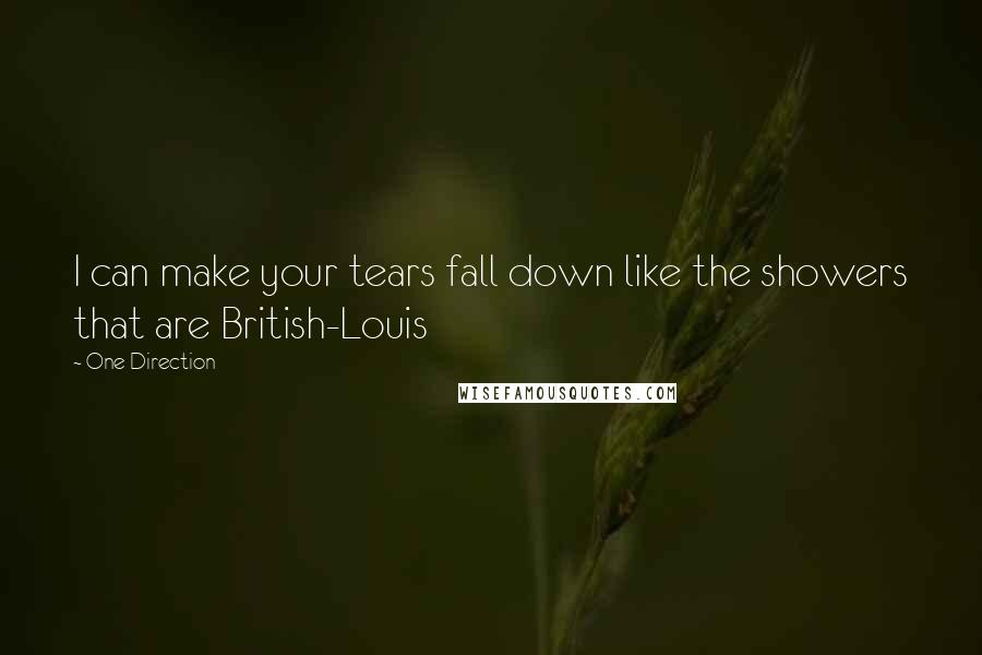 One Direction Quotes: I can make your tears fall down like the showers that are British-Louis