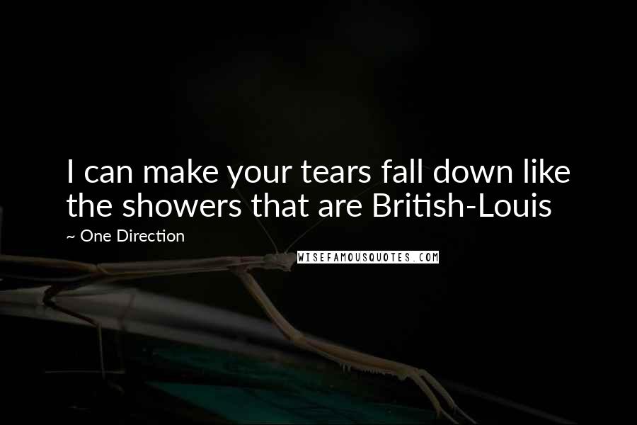 One Direction Quotes: I can make your tears fall down like the showers that are British-Louis