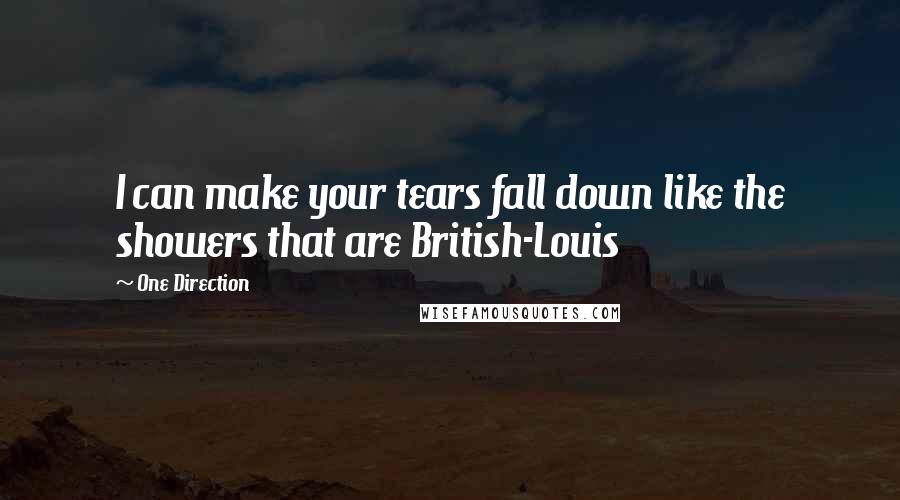 One Direction Quotes: I can make your tears fall down like the showers that are British-Louis