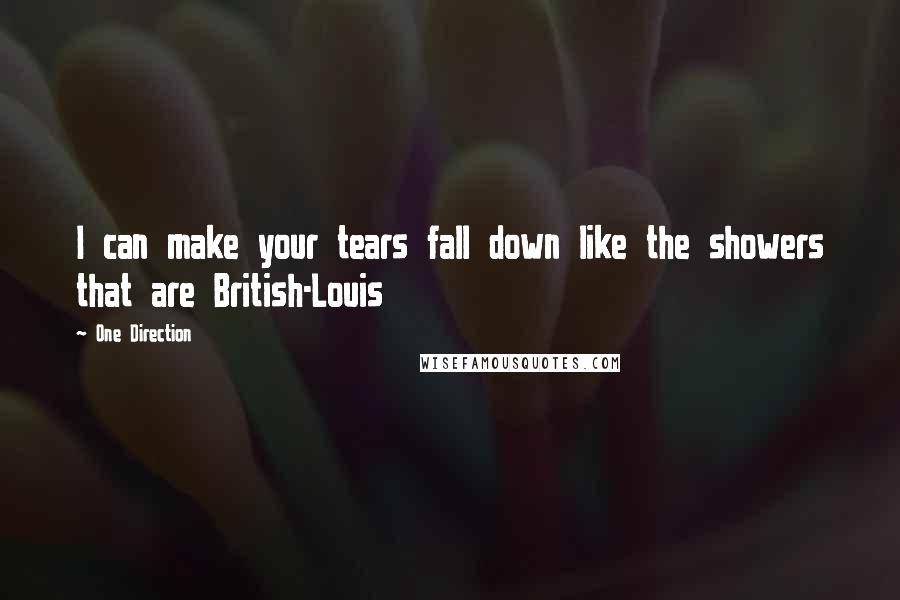 One Direction Quotes: I can make your tears fall down like the showers that are British-Louis