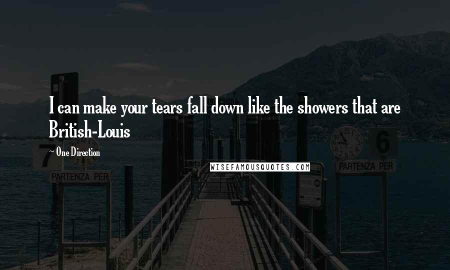 One Direction Quotes: I can make your tears fall down like the showers that are British-Louis