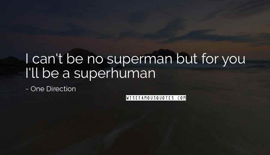 One Direction Quotes: I can't be no superman but for you I'll be a superhuman