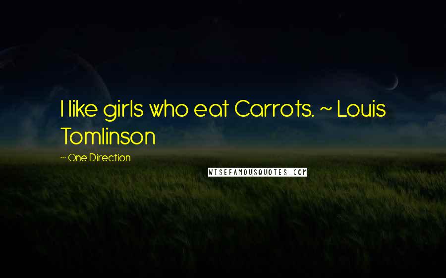 One Direction Quotes: I like girls who eat Carrots. ~ Louis Tomlinson