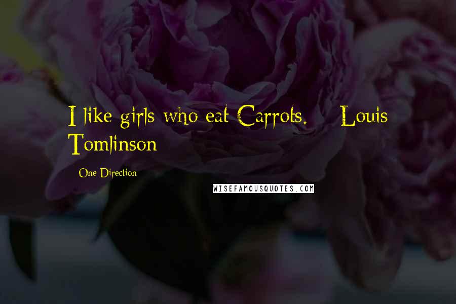 One Direction Quotes: I like girls who eat Carrots. ~ Louis Tomlinson