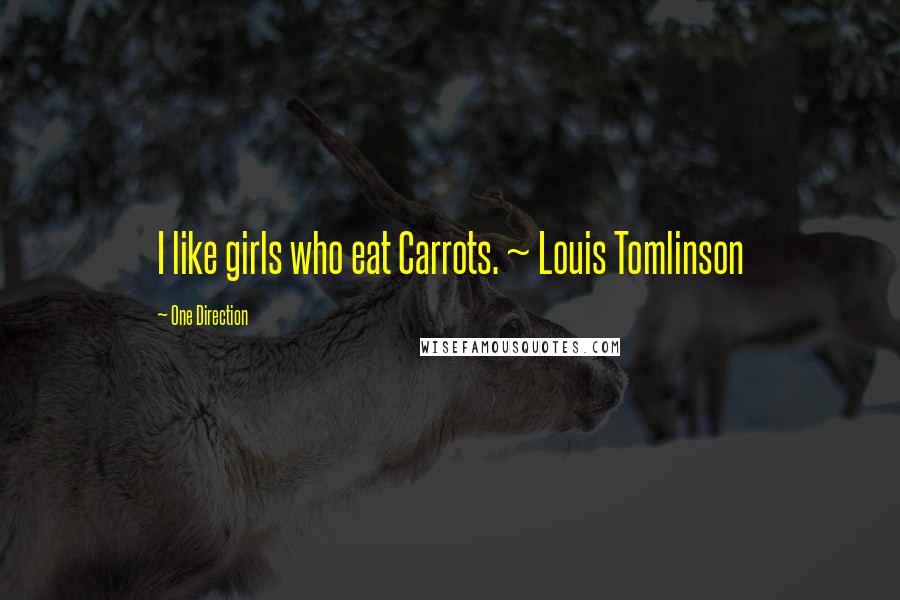 One Direction Quotes: I like girls who eat Carrots. ~ Louis Tomlinson