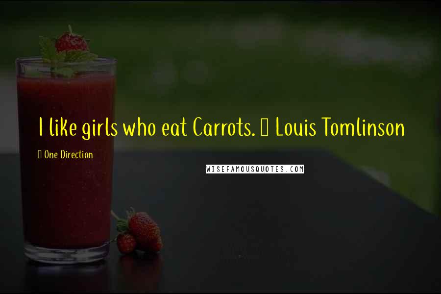 One Direction Quotes: I like girls who eat Carrots. ~ Louis Tomlinson