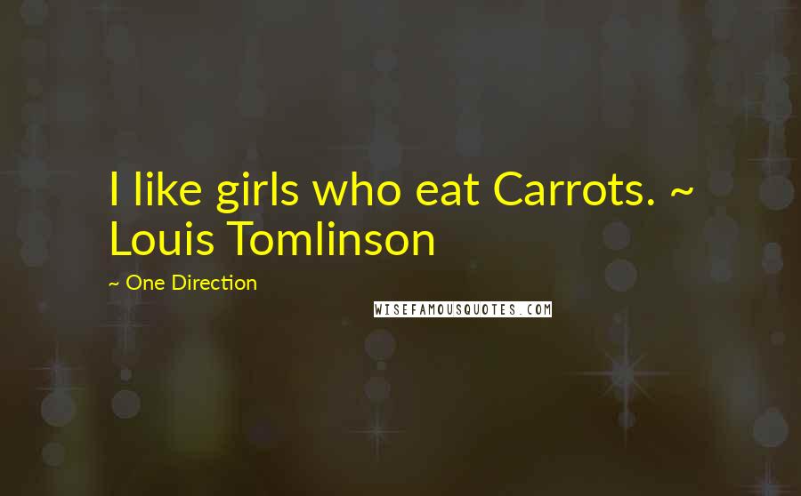 One Direction Quotes: I like girls who eat Carrots. ~ Louis Tomlinson