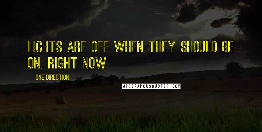 One Direction Quotes: Lights are off when they should be on. Right Now