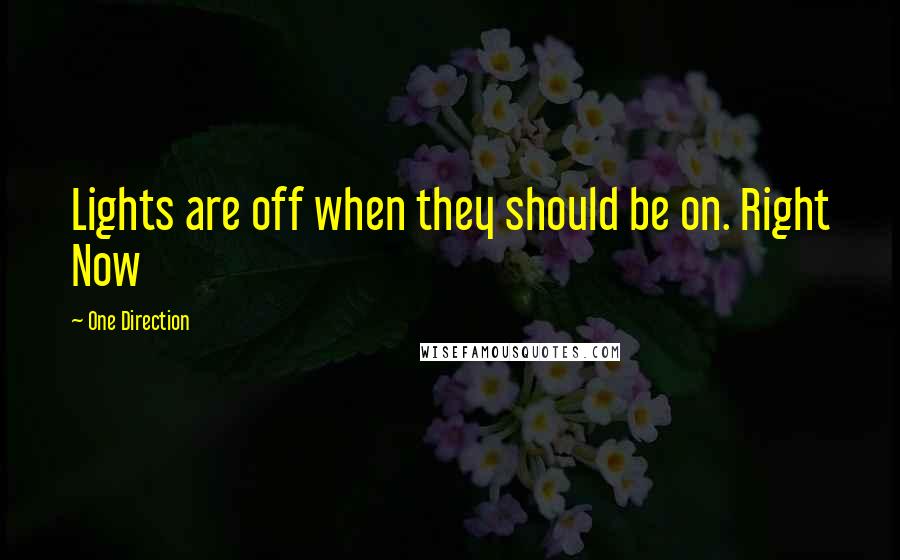 One Direction Quotes: Lights are off when they should be on. Right Now