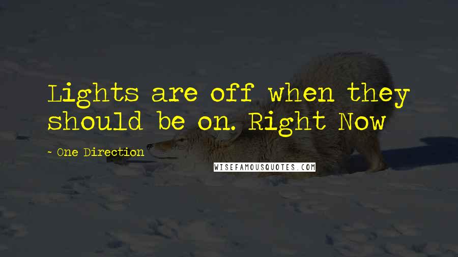 One Direction Quotes: Lights are off when they should be on. Right Now