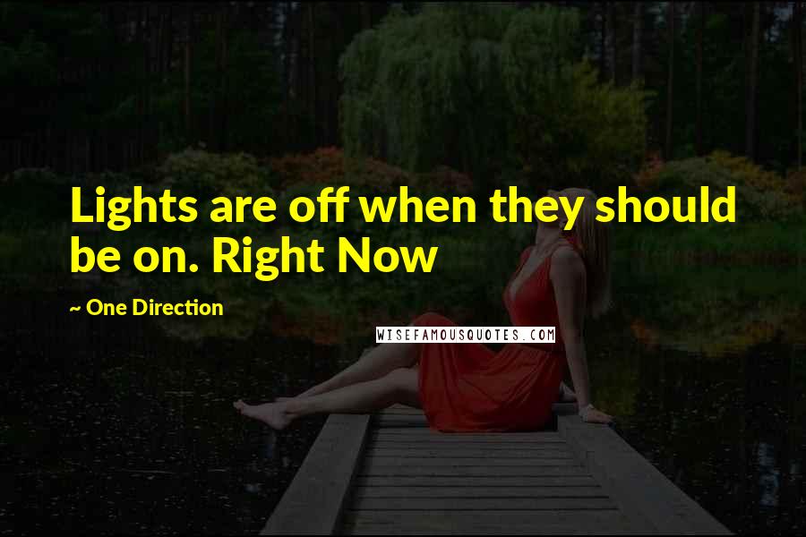 One Direction Quotes: Lights are off when they should be on. Right Now