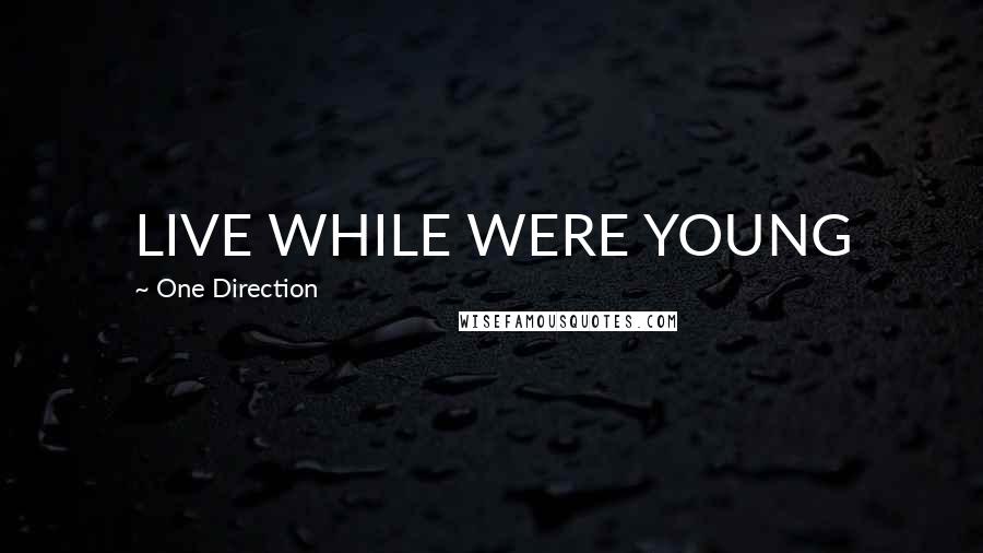 One Direction Quotes: LIVE WHILE WERE YOUNG