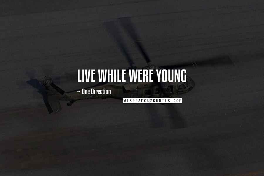 One Direction Quotes: LIVE WHILE WERE YOUNG