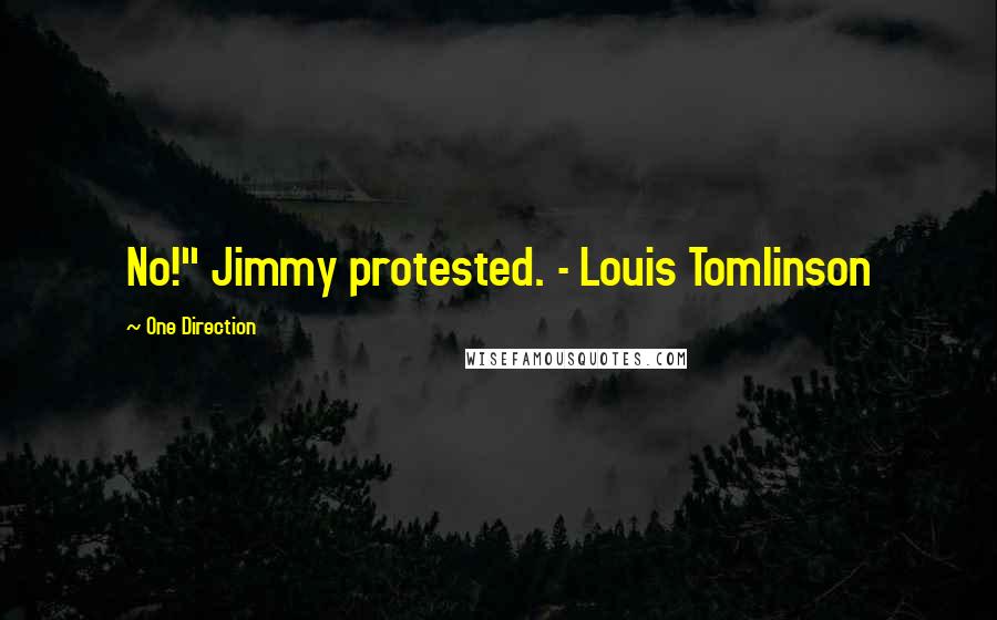One Direction Quotes: No!" Jimmy protested. - Louis Tomlinson