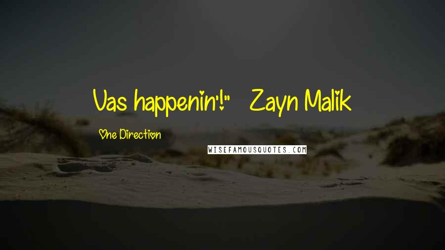 One Direction Quotes: Vas happenin'!" ~ Zayn Malik