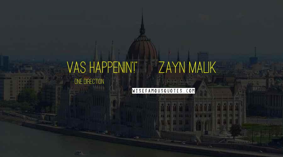 One Direction Quotes: Vas happenin'!" ~ Zayn Malik